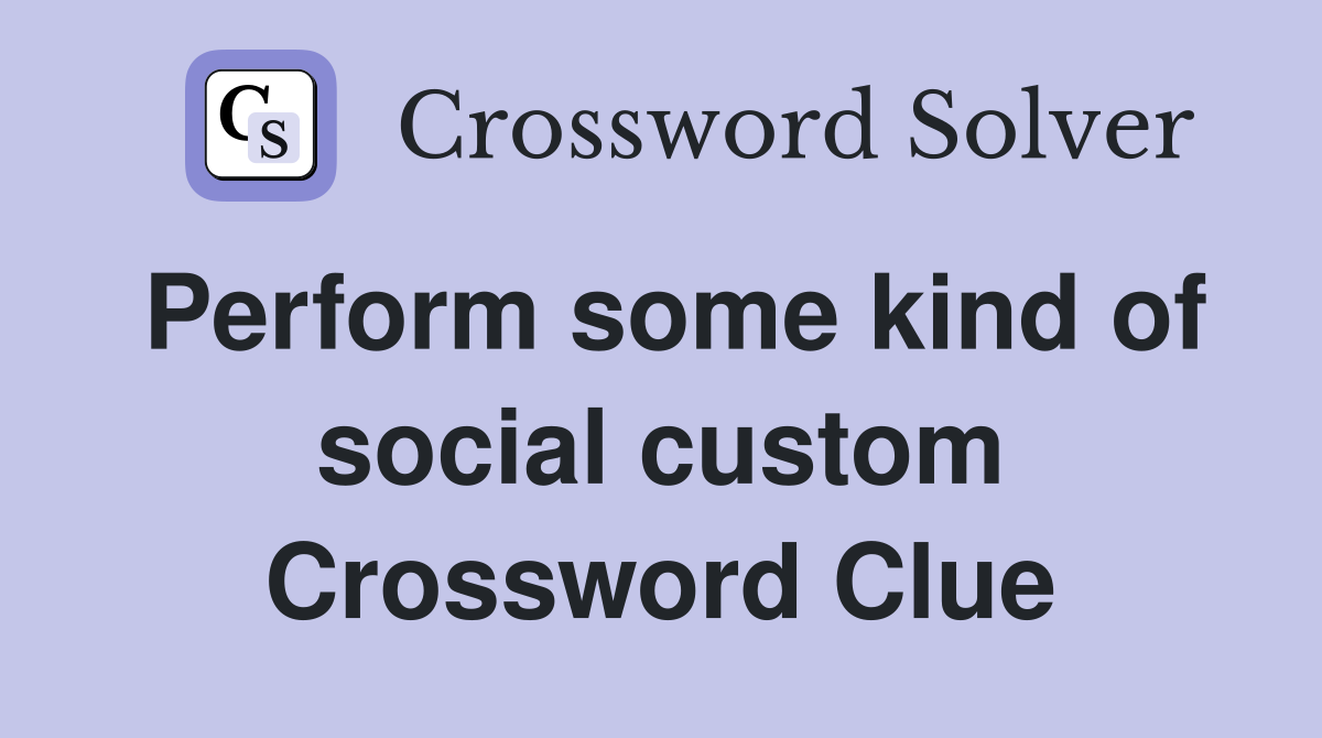 Perform some kind of social custom crossword clue answers crossword